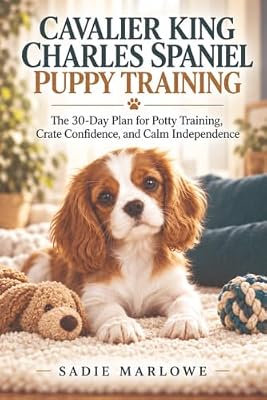 CAVALIER KING CHARLES SPANIEL PUPPY TRAINING: The 30-Day Plan for Potty Training, Crate Confidence, and Calm Independence