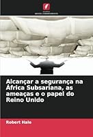 Alcançar a segurança na África Subsariana, as ameaças e o papel do Reino Unido (Portuguese Edition) 6208746213 Book Cover