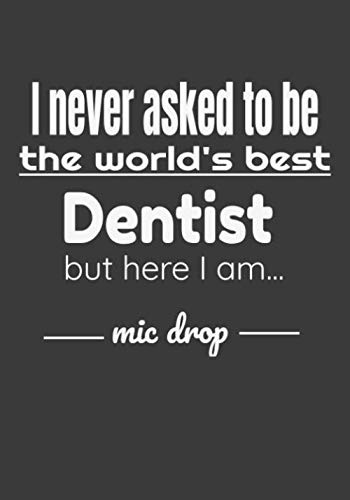 I never asked to be the world's best dentist bur here i am mic drop: 7 x 10 inches lined notebook with a soft cover. For the best dental care service in your life, best gift, notebook idea, notes