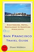 San Francisco Travel Guide: Sightseeing, Hotel, Restaurant & Shopping Highlights 1508991073 Book Cover