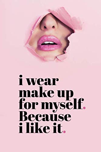 I wear makeup for myself because I like it - Makeup Notebook for writing: Lined Notebook / Journal Gift, 100 Pages, 6x9, Soft Cover, Matte Finish