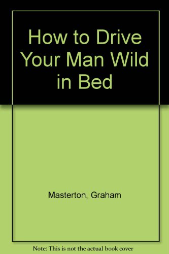 How to Drive Your Man Wild in Bed 0451110498 Book Cover