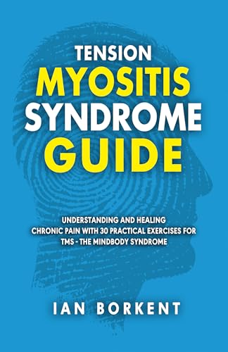 Tension Myositis Syndrome Guide: Understanding and Healing Chronic Pain With 30 Practical Exercises for TMS - The Mindbody Syndrome