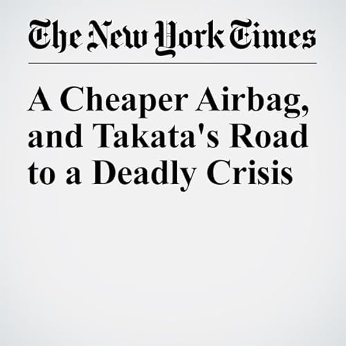 A Cheaper Airbag, and Takata's Road to a Deadly Crisis cover art