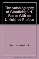 The Autobiography of Woodbridge N. Ferris: With an Unfinished Preface B0006F7JXU Book Cover