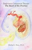 Biodynamic Craniosacral Therapy: The Heart of the Practice