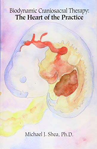 Biodynamic Craniosacral Therapy: The Heart of the Practice