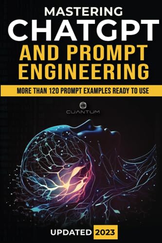 Mastering ChatGPT and Prompt Engineering: From Beginner to Expert, Unlock the Full Potential of AI Language Models: Comprehensive guide to master AI ... Harnessing the Power of ChatGPT for Success)