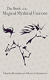 The Book of the Magical Mythical Unicorn: A Unique Anthology of Esoteric Knowledge, Myths and Legends The Book of the Magical Mythical Unicorn: A Unique Anthology of Esoteric Knowledge, Myths and Legends