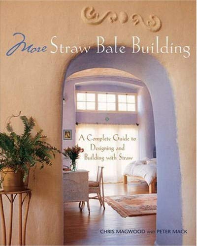 More Straw Bale Building: How to Plan, Design and Build with Straw (Mother Earth News Wiser Living Series Book 7)