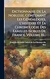  Dictionnaire De La Noblesse, Contenant Les Généalogies, L\'histoire Et La Chronologie Des Familles Nobles De France, Volume 10...