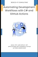 Automating Development Workflows with C# and GitHub Actions: Build, Test, and Deploy .NET Applications with Powerful GitHub Actions Workflows B0F5NP3XTX Book Cover