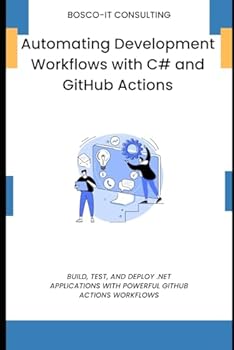 Paperback Automating Development Workflows with C# and GitHub Actions: Build, Test, and Deploy .NET Applications with Powerful GitHub Actions Workflows Book