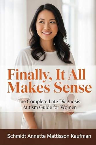 Finally, It All Makes Sense: The Complete Late Diagnosis Autism Guide for Women