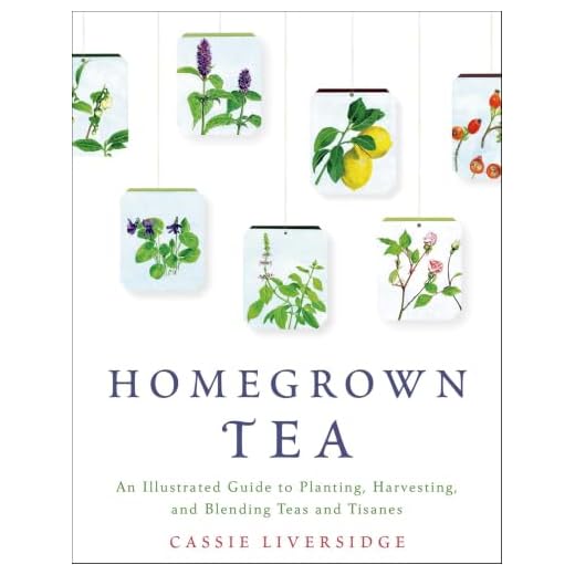 Homegrown Tea: An Illustrated Guide to Planting, Harvesting, and Blending Teas and Tisanes