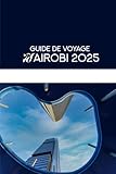  GUIDE DE VOYAGE NAIROBI 2025: Le guide de l’initié 2025 sur la dynamique capitale du Kenya