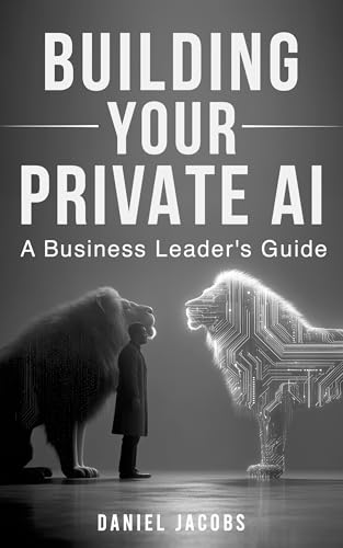 Building Your Private AI: A Business Leader's Guide