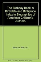 The Birthday Book: Birthdates, Birthplaces and Biographical Sources for American Authors and Illustrators of Childrens Books 1555700519 Book Cover