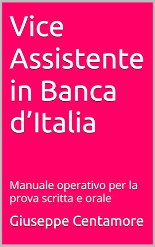 Vice Assistente in Banca d’Italia : Manuale operativo per la prova scritta e orale (Manuali Centamore per la preparazione ai concorsi pubblici)