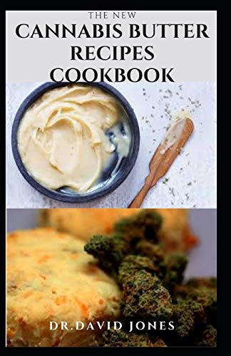 THE NEW CANNABIS BUTTER RECIPES COOKBOOK: Delicious Recipes For Cooking With Cannabis Butter, Cannabutter Includes Step By Step Guide To Getting Started On A Cannabis Infused Food