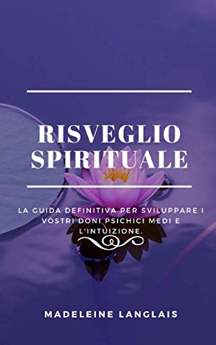 Risveglio spirituale: la guida finale per sviluppare i vostri regali medi, psichici e di intuizione.: (spiriti, coscienza, spirituale, chiaroveggenza, risveglio spirituale, divinazione, astrologia).