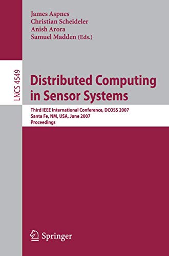 Distributed Computing in Sensor Systems: Third IEEE International Conference, DCOSS 2007, Santa Fe, Nm, USA, June 18-20, 2007, Proceedings: 4549 (Lecture Notes in Computer Science) view 2