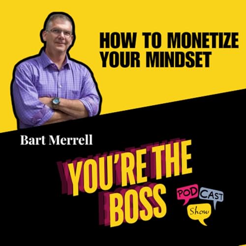 How to Monetize Your Mindset with Bart Merrell