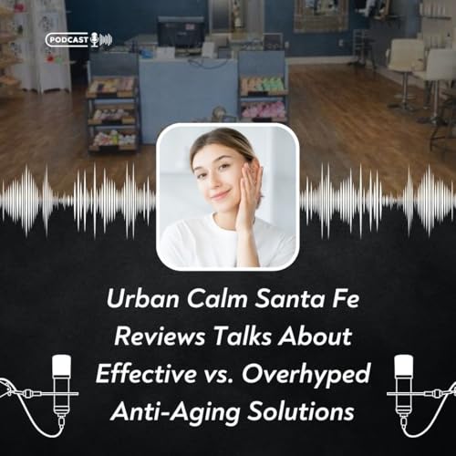 Urban Calm Santa Fe Reviews Talks About Effective vs. Overhyped Anti-Aging Solutions cover art