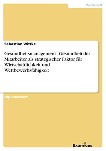 Gesundheitsmanagement - Gesundheit der Mitarbeiter als strategischer Faktor für Wirtschaftlichkeit u