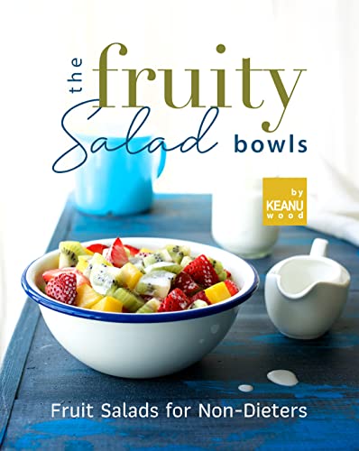 The Fruity Salad Bowl: Fruit Salads for Non-Dieters