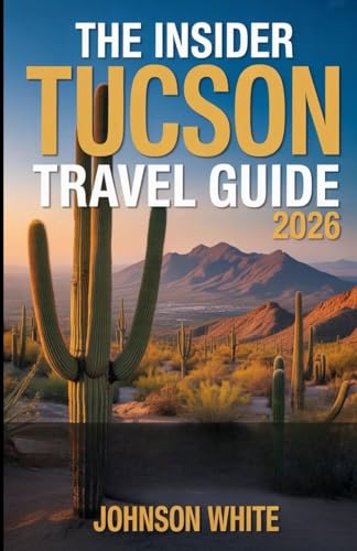 The Insider Tucson Travel Guide 2026: A Local’s Roadmap to Saguaro National Park, UNESCO Gastronomy, Hidden Desert Hikes, and Authentic Southwestern Culture