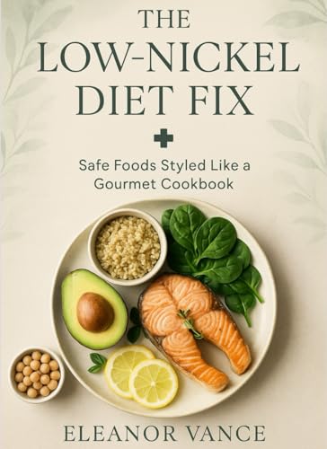 The Low-Nickel Diet Fix: A 4-Week Plan for Systemic Nickel Allergy & Dyshidrotic Eczema: Food lists, safe cookware, smart swaps, and 100+ easy recipes to lower nickel exposure