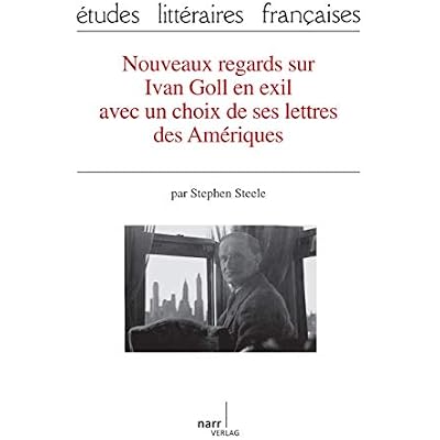 Nouveaux regards sur Ivan Goll en exil avec un choix de ses lettres des Am&eacute;riques