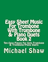 Easy Sheet Music for Trombone with Trombone & Piano Duets Book 2: Ten Easy Pieces for Solo Trombone & Trombone/Piano Duets 1517395437 Book Cover