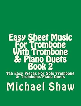 Easy Sheet Music for Trombone with Trombone & Piano Duets Book 2: Ten Easy Pieces for Solo Trombone & Trombone/Piano Duets