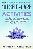 101 Self-Care Activities: Self Care for Women and Men: Embracing Physical, Emotional, and Mental Health and Well-Being in Your Daily Routine (The 101 Series) B0CRB59Y9S Book Cover