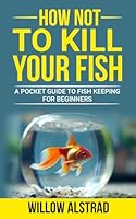 How Not to Kill Your Fish: A Pocket Guide to Fish Keeping for Beginners B0CX9FR3ZW Book Cover