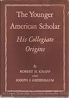 The Younger American Scholar: His Collegiate Origins B0000CIL8Z Book Cover