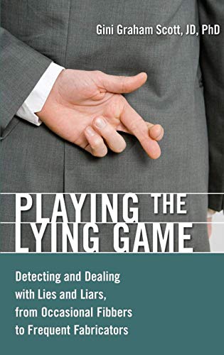 Playing the Lying Game: Detecting and Dealing With Lies and Liars, from Occasional Fibbers to Frequent Fabricators