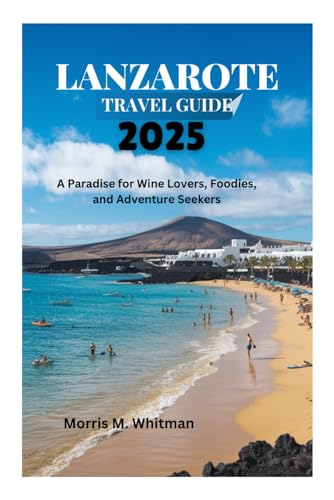 Lanzarote Travel Guide 2025: Wine, Food & Adventure