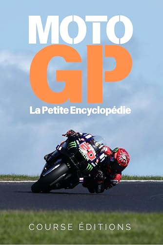 MotoGP: La Petite Encyclopédie: Guide complet de l’histoire, des légendes et de la technologie du MotoGP (French Edition)