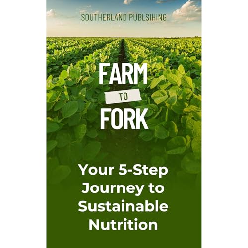From Farm to Fork: Your 5-Step Journey to Sustainable Nutrition by Southerland Publishing episode artwork