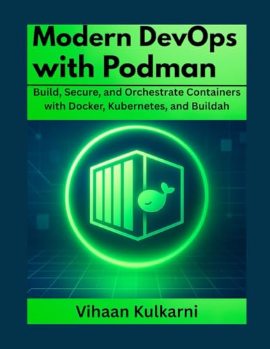 Modern Devops With Podman: Build, Secure, And Orchestrate Containers With Docker, Kubernetes, And Buildah.