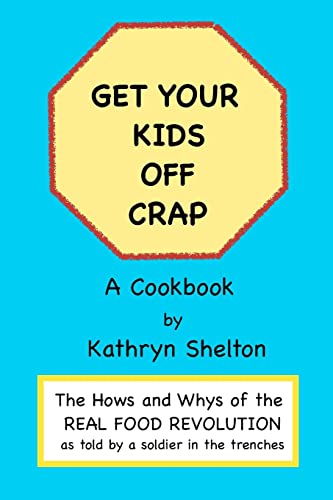 Get Your Kids Off Crap: The Hows and Whys of the Real Food Revolution (Volume 1)
