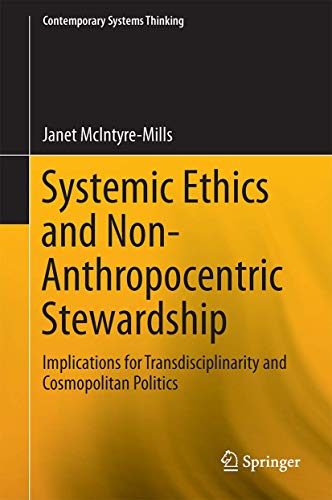Systemic Ethics and Non-Anthropocentric Stewardship: Implications for Transdisciplinarity and Cosmopolitan Politics (Contemporary Systems Thinking)