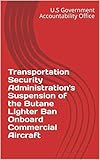 air butane  Transportation Security Administration\'s Suspension of the Butane Lighter Ban Onboard Commercial Aircraft (English Edition)