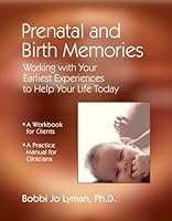 Prenatal and Birth Memories: Working With Your Earliest Experiences to Help Your Life Today 0979163609 Book Cover