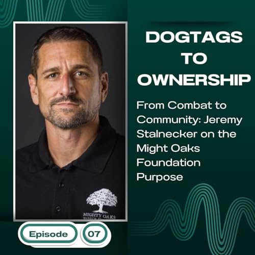 S2:E7: From Combat to Community: Jeremy Stalnecker on the Might Oaks Foundation Purpose