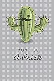  Don\'t Be A Prick: Funny Cactus Cacti Succulent House Plant Gardeners. Perfect Gift. Composition Notebook Journal Diary Book. Cute Pretty Flower Design ... Girls for Scholl College for Writing Drawing