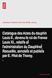  Catalogue des Actes du dauphin Louis II., devenu le roi de France Louis XI., relatifs aÌ l\'administration du DauphineÌ Recueillis, annoteÌs et publieÌs par E. Pilot de Thorey.: 2